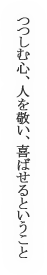 つつしむ心、人を敬い、喜ばせるということ